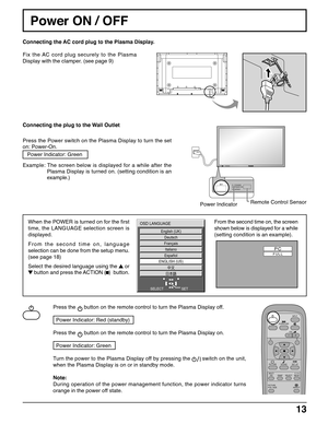 Page 1313
R - STANDBY
G   POWER ON
R - STANDBY
G   POWER ONTH-42PWD7
INPUT MENU ENTER–+VOL
Power ON / OFF
When the POWER is turned on for the first
time, the LANGUAGE selection screen is
displayed.
From the second time on, language
selection can be done from the setup menu.
(see page 18)
Select the desired language using the 
 
or
 
button and press the ACTION ()  
button.Remote Control Sensor
Power Indicator
From the second time on, the screen
shown below is displayed for a while
(setting condition is an...