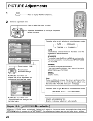 Page 2222
2/2
ADVANCED SETTINGS COLOR TEMP
COLOR MANAGEMENTNORMAL
OFF
ON
PICTURE
1/2
25
0
0
0
3
PICTURE
NORMALNORMALIZESTANDARD
BRIGHTNESS
SHARPNESS PICTURE MENU
COLOR PICTURE
TINT
PICTURE Adjustments
AUTO             STANDARD
CINEMA            DYNAMIC
Press the left  
or right  
button to switch between modes.
STANDARD
For viewing in standard (evening lighting) environments.
This menu selects the normal levels of BRIGHTNESS
and PICTURE.
DYNAMIC
For viewing in brighter environments.
This menu selects higher...