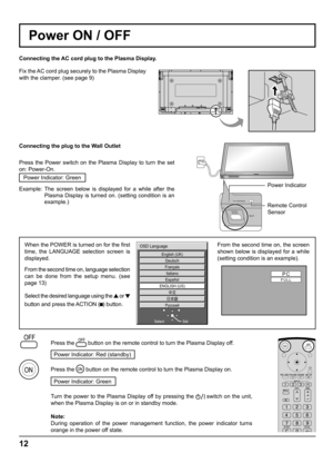 Page 1212
Power ON / OFF 
From the second time on, the screen 
shown below is displayed for a while 
(setting condition is an example).
English (UK)
Deutsch
Français
Italiano
Español
ENGLISH (US)
Русский
OSD Language
Set Select
PCFULL
Connecting the plug to the Wall Outlet
Press the Power switch on the Plasma Display to turn the set 
on: Power-On.
Power Indicator: Green
Example: The screen below is displayed for a while after the 
Plasma Display is turned on. (setting condition is an 
example.) Connecting the...