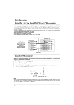 Page 1414
Cable Connection
This TV is capable of displaying 1080i and 480p DTV signals when connected to a DTV Tuner Set-Top-Box (STB). This
TV also utilizes a progressive scan doubler, which de-interlaces the NTSC signal and progressively scans the image.
This allows you to sit close to the TV and not see the thin black horizontal lines (venetian blind effect) associated with
interlaced TV pictures.
• To view DTV programs, connect the STB to the component video input terminals (Y, P
B, PR) of the TV. Component...