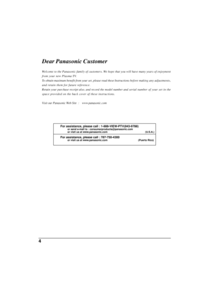 Page 44
Dear Panasonic Customer
For assistance, please call : 1-888-VIEW-PTV(843-9788)
or send e-mail to : consumerproducts@panasonic.com
or visit us at www.panasonic.com (U.S.A.)
For assistance, please call : 787-750-4300
or visit us at www.panasonic.com (Puerto Rico)
Welcome to the Panasonic family of customers. We hope that you will have many years of enjoyment
from your new Plasma TV.
To obtain maximum benefit from your set, please read these Instructions before making any adjustments,
and retain them for...