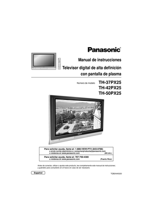 Page 79TH-37PX25
TH-42PX25
TH-50PX25
Manual de instrucciones
Televisor digital de alta definición con pantalla de plasma
Número de modelo
EspañolTQ B 2 A A 0 5 2 0
An t e s   d e   c o n e c t a r,  u t i l i z a r   o   a j u s t a r   e s t e   p r o d u c t o ,   l e a   c o m p l e t a m e n t e   e s t e   m a n u a l   d e   i n s t r u c c i o n e s ;
y  g uárdelo para consultarlo en el futuro en caso de ser necesario.
TVPOWER
MENU
R-TUNE
PIP MIN REW PIP MAX
FF
PLAYPROG
EXIT...