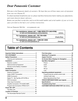 Page 44
Dear Panasonic Customer
Welcome to the Panasonic family of customers. We hope that you will have many years of enjoyment
from your new Plasma TV.
To obtain maximum benefit from your set, please read these Instructions before making any adjustments,
and retain them for future reference.
Retain your purchase receipt also, and record the model number and serial number of your set in the
space provided on the back cover of these instructions.
Visit our Panasonic Web Site:    www.panasonic.com
Table of...
