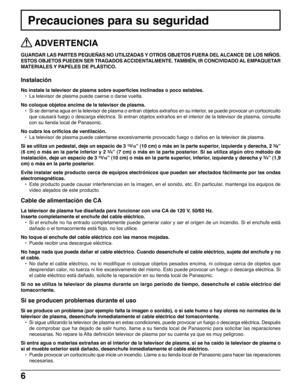 Page 66
Precauciones para su seguridad
 ADVERTENCIA
GUARDAR LAS PARTES PEQUEÑAS NO UTILIZADAS Y OTROS OBJETOS FUERA DEL ALCANCE DE LOS NIÑOS.
ESTOS OBJETOS PUEDEN SER TRAGADOS ACCIDENTALMENTE. TAMBIÉN, IR CONCIVIDADO AL EMPAQUETAR
MATERIALES Y PAPELES DE PLÁSTICO.
Instalación
No instale la televisor de plasma sobre superficies inclinadas o poco estables.
•La televisor de plasma puede caerse o darse vuelta.
No coloque objetos encima de la televisor de plasma.
•Si se derrama agua en la televisor de plasma o...