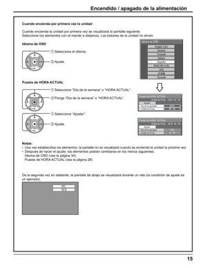 Page 15
15
99 : 99MON
Puesta de HORA  ACTUAL
HORA ACTUAL    MON  99 : 99
Ajustar
HORA ACTUAL Día de la semana
10 : 00TUE
Puesta de HORA  ACTUAL
HORA ACTUAL    MON  99 : 99
Ajustar
HORA ACTUAL
Día de la semana
Cuando encienda por primera vez la unidad
Cuando encienda la unidad por primera vez se visualizará la pantalla \
siguiente.
Seleccione los elementos con el mando a distancia. Los botones de la uni\
dad no sirven.
Idioma de OSD
Puesta de HORA ACTUAL
1 Seleccione el idioma.
2 Ajuste.
1 Seleccione “Día de la...