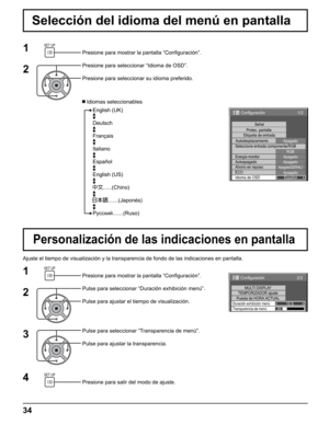 Page 34
34
1/2
Señal
Etiqueta de entrada
Autodesplazamiento
Configuración
Apagado
Energía monitorApagado
Autoapagado Apagado
Ahorro en reposo
Apagado (
SERIAL )ECO
Apagado
Idioma de OSD Español
Seleccione entrada componente/RGB
RGB
Protec. pantalla
Presione para mostrar la pantalla “Con
ﬁ guración”.
Presione para seleccionar “Idioma de OSD”.
Presione para seleccionar su idioma preferido.
  Idiomas seleccionables
Selección del idioma del menú en pantalla
1
2
English (UK)
Deutsch
Français
Italiano
Español
English...