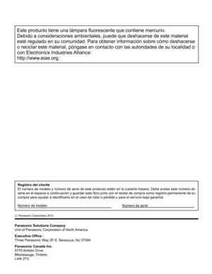 Page 48
Panasonic Solutions Company
Unit of Panasonic Corporation of North America
Executive Ofﬁ ce :
Three Panasonic Way 2F-5, Secaucus, NJ 07094
Panasonic Canada Inc.
5770 Ambler  Drive
Mississauga, Ontario
L4W 2T3
Registro del cliente
El número de modelo y número de serie de este producto están en\
 la cubierta trasera. Debe anotar este número de
serie en el espacio a continuación y guardar este libro junto con el \
recibo de compra como registro permanente de su 
compra para ayudar a identi ﬁ carlo en el...