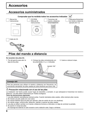 Page 8
+
-+
-
8
Accesorios
Se necesitan dos pilas AA.2. 
Coloque las pilas correctamente con 
las polaridades (+) y (–) indicadas.3. Vuelva a colocar la tapa.
Accesorios suministrados
Compruebe que ha recibido todos los accesorios indicados
Manual de
instruccionesTransmisor del
mando a distancia
N2QAYB000535Pilas para el transmisor 
de mando a distancia
(tamaño AA × 2)
Cable de CA
Pilas del mando a distancia
tamaño “AA”
1. Tire del gancho para abrir la 
tapa de las pilas. CD-ROM
(Manual de 
instrucciones)...