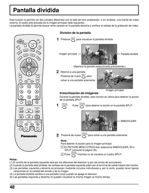 Page 4848
Esta función le permite ver dos canales diferentes uno al lado del otro empleando, o sin emplear, una fuente de vídeo
externa. El audio sólo procede de la imagen principal (lado izquierdo).
La pantalla dividida le permite buscar otros canales en la pantalla derecha o verificar el estado de la grabación de vídeo.
Pantalla dividida
Notas:
(1) El sonido de la pantalla izquierda sale por los altavoces del televisor (y por las tomas de auriculares).
(2) Cuando la pantalla está dividida, las señales de la...