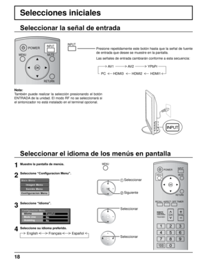 Page 1818
1Muestre la pantalla de menús.
 
MENU
2Seleccione “Configuracion Menu”.
M a i n   M e n uI m a g e n   M e n uS o n i d o   M e n u
C o n f i g u r a c i o n   M e n u
Seleccione “Idioma”.
4Seleccione su idioma preferido.
INPUT
Selecciones iniciales
Seleccionar el idioma de los menús en pantalla
Seleccionar la señal de entrada
Nota:
También  puede  realizar  la  selección  presionando  el  botón 
ENTRADA de la unidad. El modo RF no se seleccionará si 
el sintonizador no está instalado en el...