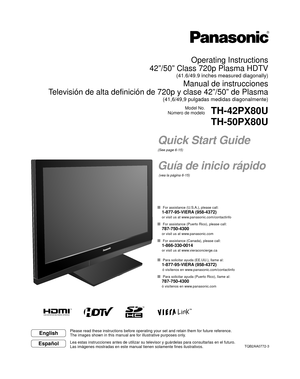 Page 1Quick Start Guide
(See page 6-15)
Guía de inicio rápido
 (vea la página 6-15)TQB2AA0772-3
Operating Instructions
42”/50” Class 720p Plasma HDTV
(41.6/49.9 inches measured diagonally)
Manual de instrucciones
Televisión de alta definición de 720p y clase 42”/50” de Plas\
ma
(41,6/49,9 pulgadas medidas diagonalmente)
Model No.
Número de modelo
TH-42PX80U
TH-50PX80U
English
Español
Please read these instructions before operating your set and retain them\
 for future reference.
The images shown in this manual...