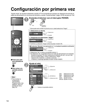 Page 1414
Configuración por primera vez
“Ajuste inicial” se visualiza solamente cuando el TV se enciende por primera vez después de enchufar el 
cable de alimentación en una toma de corriente y cuando “Autoencen\
dido” (págs. 24-25) se pone en “No”.
ó
■  Pulse para salir 
de la pantalla de 
menú
 
■ Para volver a la 
pantalla anterior 
Nota
 Para cambiar la  configuración 
(Idioma/Reloj/
Programa auto) más 
adelante, vaya a la 
pantalla de menú. 
(pág. 24)
Encienda el televisor con el interruptor POWER.
ó...