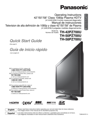 Page 1HD3D Sound ViVA
Operating Instructions
 42”/50”/58” Class 1080p Plasma HDTV
(41.6/49.9/58.0 inches measured diagonally)
Manual de instrucciones
Television de alta definición de 1080p y clase 42”/50”/58” de Plasma
(41,649,9/58,0 pulgadas medidas diagonalmente)
TH-42PZ700U
TH-50PZ700U
TH-58PZ700U
Model No.
Número de modelo
EspañolEnglish
Please read these instructions before operating your set and retain them for future reference.
The images shown in this manual are for illustrative purposes only.
Lea...