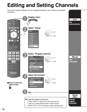 Page 3636
Menu
Audio
Lock
Setup Memory card Timer Picture EZ Sync
Setup 1/2
All
Surf mode
Language
Clock
Program channel
External devices
CC
Program channel
CableANT in
Auto
Manual
Signal meter
Editing and Setting Channels
The current channel settings can be changed according to your needs and reception 
conditions.
2
1
3
4
5
■ Press to exit from 
menu screen
Display menu
Select “Setup”
Select “Program channel”
Select the function
Set
■ To reset the settings of setup menu
 Select “Reset” in Setup menu () and...