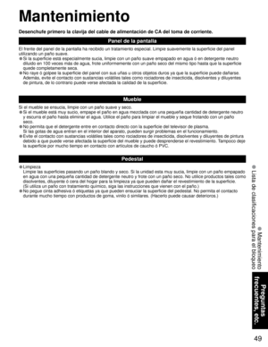 Page 4949
Preguntas 
frecuentes, etc.
 Mantenimiento
 Lista de clasificaciones para el bloqueo
Mantenimiento
Panel de la pantalla
El frente del panel de la pantalla ha recibido un tratamiento especial. Limpie suavemente la superficie del panel 
utilizando un paño suave.
• Si la superficie está especialmente sucia, limpie con un paño suave empapado en agua ó en detergente neutro 
diluido en 100 veces más de agua, frote uniformemente con un paño seco del mismo tipo hasta que la superficie 
quede completamente...