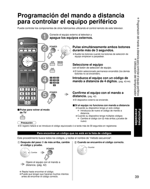 Page 3939
Funciones 
avanzadas
 Programación del mando a distancia para controlar el equipo perifé\
rico
 Utilización del temporizador
Programación del mando a distancia 
para controlar el equipo periférico
Puede controlar los componentes de otros fabricantes utilizando el contr\
ol remoto de este televisor.
Conecte el equipo externo al televisor y
apague los equipos externos.
Pulse simultáneamente ambos botones 
durante más de 3 segundos.
• Suelte los botones cuando los botones de selección de 
equipo empiecen...