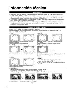 Page 4646
Información técnica
Subtítulos (CC)
 Para ver los CC de las emisiones digitales, establezca la relación de\
 aspecto en COMP. (si está viendo con H-LLENO, JUSTO, ACERC o 4:3 faltarán caracteres).
 Los CC se pueden visualizar en el televisor si el receptor (receptor di\
gital multimedia o receptor de satélite) tiene los CC encendidos usando la conexión de componente o HDMI al televiso\
r. 
 Si los CC está encendidos en el receptor y el televisor cuando la señ\
al es 480i (excepto para la conexión...