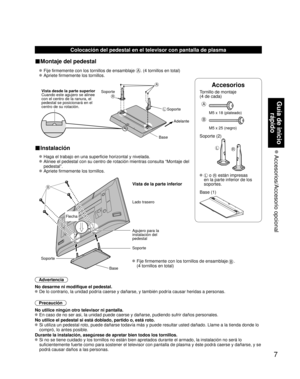 Page 77
Guía de inicio rápido
 Accesorios/Accesorio  opcional
Accesorios
Tornillo de montaje  
(4 de cada)
 
A
M5 x 18 (plateado)
B
M5 x 25 (negro)
Soporte (2)
LR
L o R están impresas 
en la parte inferior de los 
soportes.
 Base (1)
Colocación del pedestal en el televisor con pantalla de plasma
■Montaje del pedestal
  Fije firmemente con los tornillos de ensamblaje A. (4 tornillos en total)
 
 Apriete firmemente los tornillos.
 
A
L
R
Soporte Adelante
Soporte
Base
Vista desde la parte superior
Cuando este...