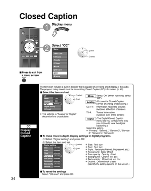Page 3434
Closed Caption 
CC
Display
Closed 
Caption
The television includes a built-in decoder that is capable of providing \
a text display of the audio. 
The program being viewed must be transmitting Closed Caption (CC) info\
rmation. (p. 40)
■ Select the item and set
 
CC
Mode
Analog
Digital
Digital setting
CC reset
CC1
Primary On
 select
 set
Mode
Select “On” (when not using, select 
“Off”).
Analog (Choose the Closed Caption 
service of Analog broadcasting.)
CC1-4:  Information related to pictures...
