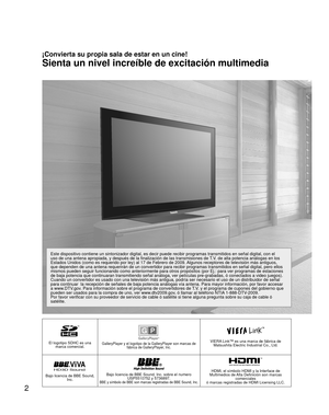 Page 22
El logotipo SDHC es una marca comercial.GalleryPlayer y el logotipo de la GalleryPlayer son marcas de  fábrica de GalleryPlayer, Inc.VIERA Link™ es una marca de fábrica de Matsushita Electric Industrial Co., Ltd.
HD3D Sound ViVA
Bajo licencia de BBE Sound,  Inc.Bajo licencia de BBE Sound, Inc. sobre el numeroUSP5510752 y 5736897.
BBE y símbolo de BBE son marcas registradas de BBE Sound, Inc.
HDMI, el símbolo HDMI y la Interface de 
Multimedios de Alta Definición son marcas  comerciales 
ó marcas...