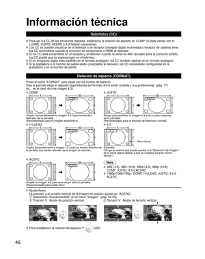 Page 4646
Información técnica
Subtítulos (CC)
 Para ver los CC de las emisiones digitales, establezca la relación de\
 aspecto en COMP. (si está viendo con H-LLENO, JUSTO, ACERC o 4:3 faltarán caracteres).
 Los CC se pueden visualizar en el televisor si el receptor (receptor di\
gital multimedia o receptor de satélite) tiene los CC encendidos usando la conexión de componente o HDMI al televiso\
r. 
 Si los CC está encendidos en el receptor y el televisor cuando la señ\
al es 480i (excepto para la conexión...