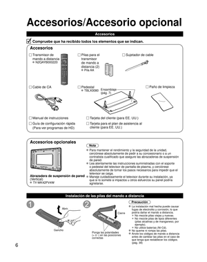 Page 66
Accesorios/Accesorio opcional
Accesorios
Compruebe que ha recibido todos los elementos que se indican.
Transmisor de 
mando a distancia
 N2QAYB000220
Pilas para el 
transmisor
de mando a 
distancia (2)
 Pila AA
Cable de CAPedestal
 TBLX0080
Tarjeta del cliente (para EE. UU.)
Tarjeta para el plan de asistencia al 
cliente (para EE. UU.)
Manual de instrucciones
Guía de configuración rápida
(Para ver programas de HD)
Accesorios
Ensamblaje 
(pág. 7)
Instalación de las pilas del mando a distancia
Abrir....