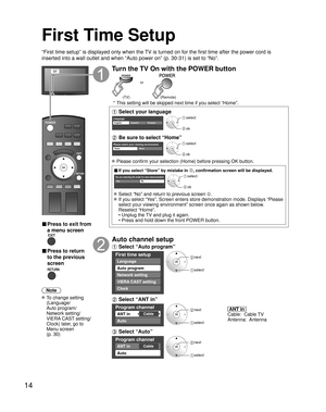 Page 1414
First Time Setup
“First time setup” is displayed only when the TV is turned on for the first time after the power cord is 
inserted into a wall outlet and when “Auto power on” (p. 30-31) \
is set to “No”.
or
■  Press to exit from 
a menu screen
 
■ Press to return 
to the previous 
screen 
Note
 To change setting  (Language/
Auto program/
Network setting/
VIERA CAST setting/
Clock) later, go to 
Menu screen 
(p. 30)
Turn the TV On with the POWER button
POWER
or
(Remote)
(TV)
 * This setting will be...