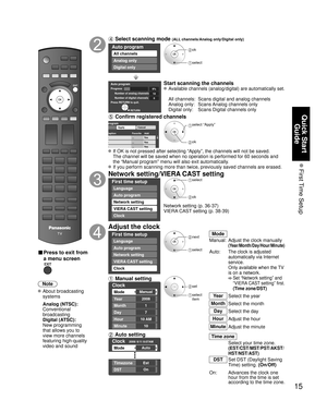 Page 1515
Quick Start Guide
 First Time  Setup
■ Press to exit from 
a menu screen
Note
 About broadcasting 
systems
 Analog (NTSC):
  Conventional 
broadcasting
 Digital (ATSC):
   New programming 
that allows you to 
view more channels 
featuring high-quality 
video and sound
 Select scanning mode (ALL channels/Analog only/Digital only)
Auto program
All channels
Analog only
Digital only
 ok
 select
Auto programProgress
Number of analog channels
Number of digital channels8%100Press RETURN to quit.
RETURN
Start...