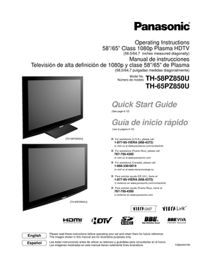 Page 1HD3D Sound ViVA
   TQB2AA0786
Operating Instructions
58”/65” Class 1080p Plasma HDTV 
(58.0/64.7  inches measured diagonally)
Manual de instrucciones
Televisión de alta definición de 1080p y clase 58”/65” de Pla\
sma 
(58,0/64,7 pulgadas medidas diagonalmente)
Model No.
Número de modelo
TH-58PZ850U
TH-65PZ850U
English
Español
Please read these instructions before operating your set and retain them\
 for future reference.
The images shown in this manual are for illustrative purposes only.
Lea estas...