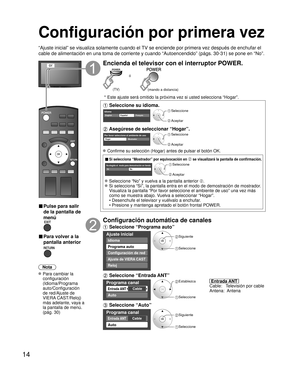 Page 1414
Configuración por primera vez
“Ajuste inicial” se visualiza solamente cuando el TV se enciende por primera vez después de enchufar el 
cable de alimentación en una toma de corriente y cuando “Autoencen\
dido” (págs. 30-31) se pone en “No”.
or
■  Pulse para salir 
de la pantalla de 
menú
 
■ Para volver a la 
pantalla anterior 
Nota
 Para cambiar la  configuración 
(Idioma/Programa 
auto/Configuración 
de red/Ajuste de 
VIERA CAST/Reloj) 
más adelante, vaya a 
la pantalla de menú. 
(pág. 30)
Encienda...