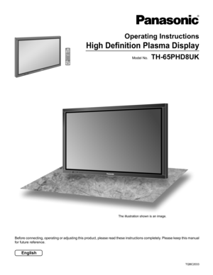 Page 1Before connecting, operating or adjusting this product, please read these instructions completely. Please keep this manual 
for future reference.
English
TQBC2033
Model No.
Operating Instructions 
High Deﬁ nition Plasma Display
TH-65PHD8UK
The illustration shown is an image. 