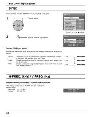 Page 3838
SET UP for Input Signals
Select SIGNAL from the “SET UP” menu during RGB input signal.
Press to adjust.
Press to exit from adjust mode.
SYNC
Setting RGB sync signal
Conﬁ rm that the input is set to RGB INPUT (this setting is valid only for RGB INPUT 
signal).
AUTO:  The H and V sync or synchronized signal are automatically selected. 
If both input, it is selected the H and V sync.
ON G:  Uses a synchronized signal on the Video G signal, which is input from 
the G connector.
VBS:  Uses a synchronized...