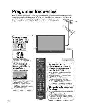 Page 5656
---
SUBSUBMENUMENU
Preguntas frecuentes
Antes de solicitar reparaciones ó ayuda, siga las indicaciones siguientes para solucionar el problema.
Si el problema persiste, póngase en contacto con su concesionario de Panasonic ó con el centro de 
servicio de Panasonic local para solicitar ayuda. Para obtener ayuda adicional, 
póngase en contacto con nuestro sitio Web en www.panasonic.com/contactinfo
El mando a distancia no 
funciona.
• ¿Están instaladas correctamente las pilas? 
(pág. 6)
• ¿Se ha agotado...