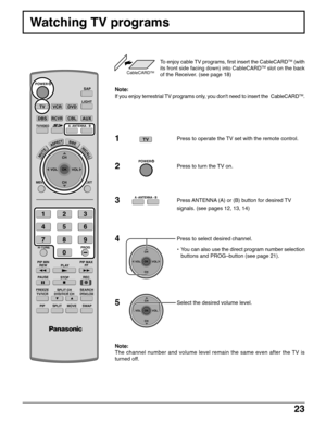 Page 2323
Watching TV programs
MENU
R-TUNE
PIP MIN
REWPIP MAX
FF
PLAY
EXIT
VCRDVD
DBSRCVR
LIGHT
SAP
AUX
ASPECT
MUTERECALL
BBE
STOPPAUSE
FREEZE
TV/VCR
PIP SPLIT MOVE
SWAP
SEARCHOPEN/CLOSESPLIT CH
DVD/VCR CH
REC
CH
VOL
CHVOL
OK
TV/VIDEO
TV
CBL
A -ANTENNA - B
POWER
123
456
789
PROG
0
1Press to operate the TV set with the remote control.
2Press to turn the TV on.
3Press ANTENNA (A) or (B) button for desired TV
signals. (see pages 12, 13, 14)
4Press to select desired channel.
5Select the desired volume level.
POWER...