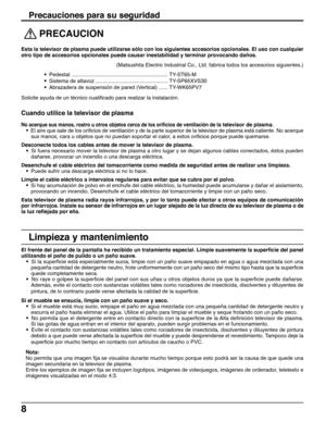 Page 88
 
PRECAUCION
Esta la televisor de plasma puede utilizarse sólo con los siguientes accesorios opcionales. El uso con cualquier
otro tipo de accesorios opcionales puede causar inestabilidad y terminar provocando daños.
(Matsushita Electric Industrial Co., Ltd. fabrica todos los accesorios siguientes.)
• Pedestal ................................................................. TY-ST65-M
• Sistema de altavoz ................................................. TY-SP65XVS30
• Abrazadera de suspensión de pared...