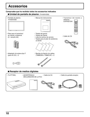 Page 1010
CH
VOL
CHVOLOK
TV/VIDEOCBL
1234567809PIP MIN
REWPIP MAX
FF
PIPMOVEFREEZE
TV/VCR
SPLITSWAPSEARCHOPEN/CLOSESPLIT CH
DVD/VCR CH
TV
MENU
PLAY
PROG
EXIT
VCRDVDDBSRCVRLIGHTA -ANTENNA - B
SAP
AUXASPECTMUTERECALLBBE
STOPPA U S EREC
DIGITAL MEDIA RECEIVER    
TU-PT700USD CARD
POWER
POWER
Compruebe que ha recibido todos los accesorios indicados
Accesorios
•Manual de instrucciones•Transmisor del mando a
distancia
EUR7627Z40
•Tarjeta del granía
•Tarjeta del cliente
•Lista de centros de servicio
•Tarjeta para el...