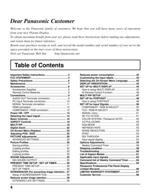 Page 44
Table of Contents
Dear Panasonic Customer
Welcome to the Panasonic family of customers. We hope that you will have many years of enjoyment 
from your new Plasma Display.
To obtain maximum benefit from your set, please read these Instructions before making any adjustments, 
and retain them for future reference.
Retain your purchase receipt as well, and record the model number and serial number of your set in the 
space provided on the rear cover of these instructions.
Visit our Panasonic Web Site...