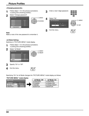 Page 3434
Picture Proﬁ les
Note:
Make a note of the new password to remember it. 
1Follow steps 1–4 in the previous procedure, 
. 
2Select “Change password”. 
Memory lock
Off
Change password
MEMORY3OffMEMORY4
Lock1MEMORY1OffMEMORY2
isf ModeOff
1 select
2 access

3Enter a new 4-digit password. 
4Select “Ok”. 
Ok Cancel
Input new password1 select
2 set
5Exit the menu.

Switches to “PICTURE MENU” mode display. 
1Follow steps 1–4 in the previous procedure, 
. 
2Select “isf Mode”.
Memory lock
Off
Change password...