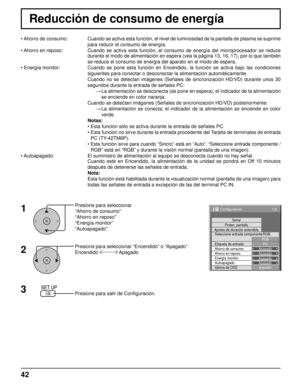 Page 421/2 
PCApagadoAhorro en reposoApagadoEnergía monitorApagadoAutoapagadoApagadoIdioma de OSDEspañol
Seleccione entrada componente/RGB
RGB
Etiqueta de entrada Señal
Protec. pantalla
Ajustes de duración extendida
Ahorro de consumo
Configuración
Reducción de consumo de energía
Presione para seleccionar
“Ahorro de consumo”
“Ahorro en reposo”
“Energía monitor”
“Autoapagado”.
Presione para seleccionar “Encendido” o “Apagado”.
Encendido 
 Apagado
Presione para salir de Con ﬁ guración.
• Ahorro  de  consumo:...