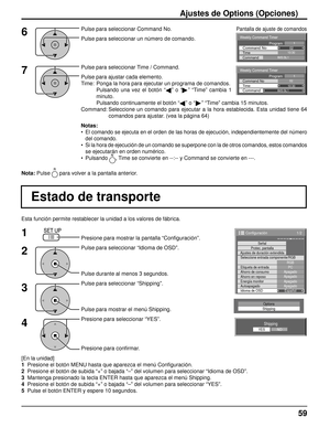 Page 59Weekly Command Timer 
0210:30 Command No Time IMS:SL1 Command 
1Program
Weekly Command Timer 
Command 
02Command No 
IMS:SL1 10:30 Time 
1Program
Options
Shipping
1/2
Señal
PC
ApagadoAhorro en reposoApagadoEnergía monitorApagadoAutoapagadoApagadoIdioma de OSD Español
Seleccione entrada componente/RGB
RGB
Etiqueta de entrada
Ahorro de consumo
Configuración
Protec. pantalla
Ajustes de duración extendida
Shipping
YESNO
59
Esta función permite restablecer la unidad a los valores de fábric\
a.
Estado de...