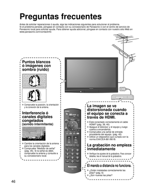 Page 10446
-
SUBMENU
Preguntas frecuentes
Antes de solicitar reparaciones ó ayuda, siga las indicaciones siguie\
ntes para solucionar el problema.
Si el problema persiste, póngase en contacto con su concesionario de \
Panasonic ó con el centro de servicio de 
Panasonic local para solicitar ayuda. Para obtener ayuda adicional, pó\
ngase en contacto con nuestro sitio Web en 
www.panasonic.com/contactinfo
Puntos blancos 
ó imágenes con 
sombra (ruido)
 Compruebe la posición, la orientación 
y la conexión de la...