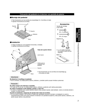 Page 657
Guía de inicio rápido
 Accesorios/Accesorio  opcional
Accesorios
Tornillo de montaje  
(4 de cada)
 
A
M5 x 18 (plateado)
B
M5 x 25 (negro)
Soporte (2)
LR
L o R están impresas 
en la parte inferior de los 
soportes.
 Base (1)
Colocación del pedestal en el televisor con pantalla de plasma
■Montaje del pedestal
  Fije firmemente con los tornillos de ensamblaje A. (4 tornillos en total)
 
 Apriete firmemente los tornillos.
 
A
L
R
Soporte Adelante
Soporte
Base
■Instalación
  Haga el trabajo en una...