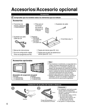 Page 66
Accesorios/Accesorio opcional
Accesorios
Compruebe que ha recibido todos los elementos que se indican.
Transmisor de 
mando a distancia
 N2QAYB000221
Sujetador de cable
Pilas para el 
transmisor
de mando a 
distancia (2)
 Pila AA
Sujetador de cable 
Cable de CA Pedestal
 TBLX0036
(TH-C42FD18)
 TBLX0037(TH-C50FD18)
Tarjeta del cliente (para EE. UU.)
Tarjeta para el plan de asistencia al 
cliente (para EE. UU.)
Ensamblaje (pág. 7)
Manual de instrucciones
Guía de configuración rápida
(Para ver programas...