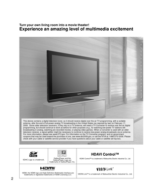 Page 22
SDHC Logo is a trademark.GalleryPlayer and the 
GalleryPlayer Logo are 
trademarks of GalleryPlayer, Inc.
HDAVI Control™
HDAVI Control™ is a trademark of Matsushita Electric Industrial Co., Ltd\
.
HDMI, the HDMI logo and High-Definition Multimedia Interface are  trademarks or registered trademarks of HDMI Licensing LLC.VIERA Link™ is a trademark of Matsushita Electric Industrial Co., Ltd.
Turn your own living room into a movie theater!
Experience an amazing level of multimedia excitement
This device...