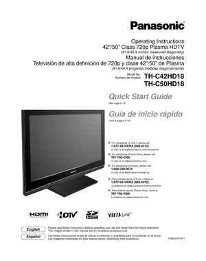Page 1Quick Start Guide
(See page 6-15)
Guía de inicio rápido
 (vea la página 6-15)TQB2AA0796-1
Operating Instructions
42”/50” Class 720p Plasma HDTV
(41.6/49.9 inches measured diagonally)
Manual de instrucciones
Televisión de alta definición de 720p y clase 42”/50” de Plas\
ma
(41,6/49,9 pulgadas medidas diagonalmente)
Model No.
Número de modelo
TH-C42HD18
TH-C50HD18
English
Español
Please read these instructions before operating your set and retain them\
 for future reference.
The images shown in this manual...