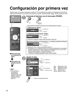 Page 1414
Configuración por primera vez
“Ajuste inicial” se visualiza solamente cuando el TV se enciende por primera vez después de enchufar el 
cable de alimentación en una toma de corriente y cuando “Autoencen\
dido” (págs. 24-25) se pone en “No”.
ó
■  Pulse para salir 
de la pantalla de 
menú
 
■ Para volver a la 
pantalla anterior 
Nota
 Para cambiar la  configuración 
(Idioma/Reloj/
Programa auto) más 
adelante, vaya a la 
pantalla de menú. 
(pág. 24)
Encienda el televisor con el interruptor POWER.
ó...