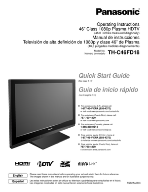 Page 1Operating Instructions
46” Class 1080p Plasma HDTV 
(46.0  inches measured diagonally)
Manual de instrucciones
Televisión de alta definición de 1080p y clase 46” de Plasma 
(46,0 pulgadas medidas diagonalmente)
Model No.
Número de modelo
TH-C46FD18
English
Español
Please read these instructions before operating your set and retain them\
 for future reference.
The images shown in this manual are for illustrative purposes only.
Lea estas instrucciones antes de utilizar su televisor y guárdelas pa\
ra...