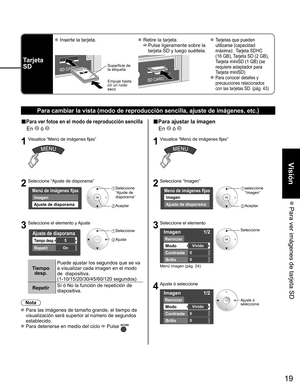 Page 1919
Visión
 Para ver imágenes de tarjeta SD
Tarjeta 
SD
 Inserte la tarjeta. Retire la tarjeta.
 
  Pulse ligeramente sobre la 
tarjeta SD y luego suéltela.
 Tarjetas que pueden 
utilizarse (capacidad 
máxima):  Tarjeta SDHC 
(16 GB), Tarjeta SD (2 GB), 
Tarjeta miniSD (1 GB) (se 
requiere adaptador para 
Tarjeta miniSD)
 Para conocer detalles y 
precauciones relacionados 
con las tarjetas SD. (pág. 43)
Superficie de
la etiqueta
Empuje hasta 
oír un ruido 
seco
Para cambiar la vista (modo de reproducción...