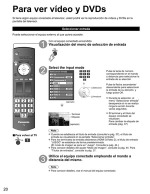 Page 2020
Para ver vídeo y DVDs
Si tiene algún equipo conectado al televisor, usted podrá ver la reproducción de vídeos y DVDs en la 
pantalla del televisor.
Seleccionar entrada
Puede seleccionar el equipo externo al que quiera acceder. 
■ Para volver al TV
   
Con el equipo conectado encendido
Visualización del menú de selección de entrada
Select the input mode
Seleccionar entrada
2
3
4
5
8TV
Componente 1
Componente 2
HDMI 1
HDMI 2
Video 2
7
Video 1
6HDMI 3
JUEGO
1
AUX
GAME
8 Video 2JUEGO
9PC
JUEGO
(ejemplo)...