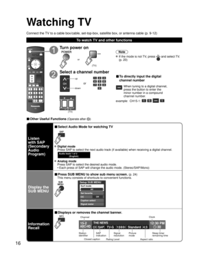 Page 1616
Watching TV
Connect the TV to a cable box/cable, set-top-box, satellite box, or antenna cable (p. 9-12)
To watch TV and other functions
■ Other Useful Functions (Operate after )
Turn power on
(TV)
or
Note
 If the mode is not TV, press  and select TV. 
(p. 20)
Select a channel number
up
down
or
■ To directly input the digital 
channel number
When tuning to a digital channel, 
press the button to enter the 
minor number in a compound 
channel number.
example:  CH15-1: 
   
(TV)
Listen
with SAP...